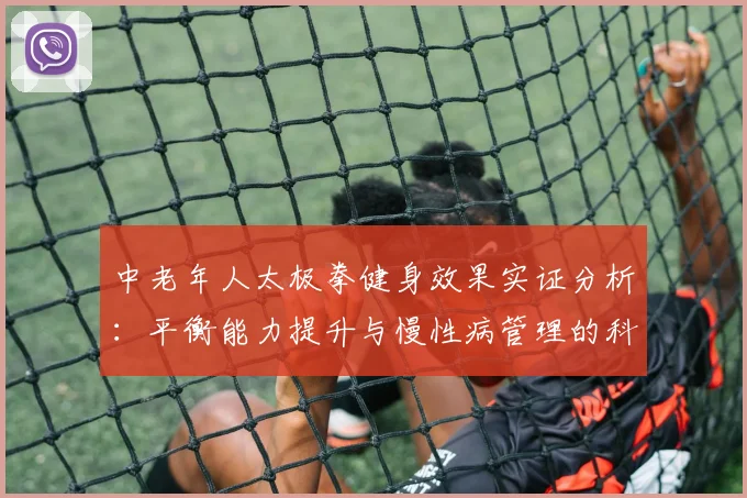 中老年人太极拳健身效果实证分析：平衡能力提升与慢性病管理的科学审视